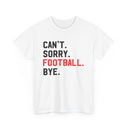 Football Tee - "Can't. Sorry. Football. Bye."