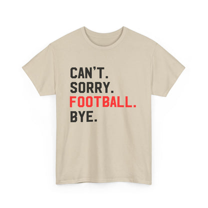 Football Tee - "Can't. Sorry. Football. Bye."