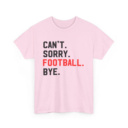 Football Tee - "Can't. Sorry. Football. Bye."