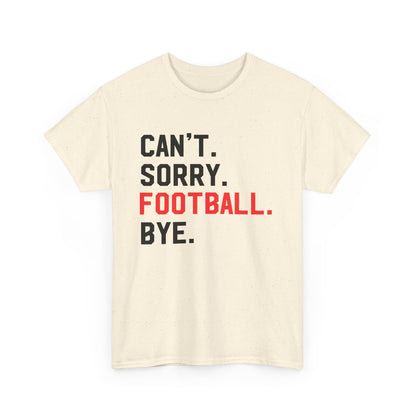 Football Tee - "Can't. Sorry. Football. Bye."